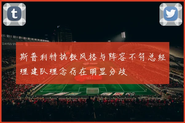 斯普利特执教风格与阵容不符总经理建队理念存在明显分歧