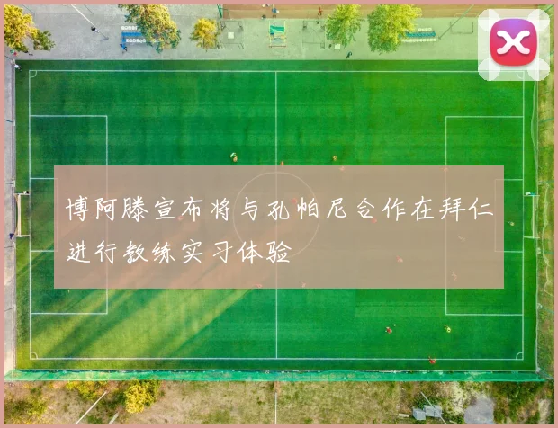 博阿滕宣布将与孔帕尼合作在拜仁进行教练实习体验