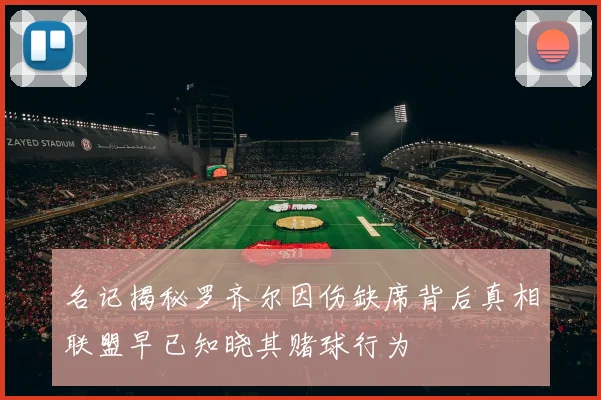 名记揭秘罗齐尔因伤缺席背后真相联盟早已知晓其赌球行为